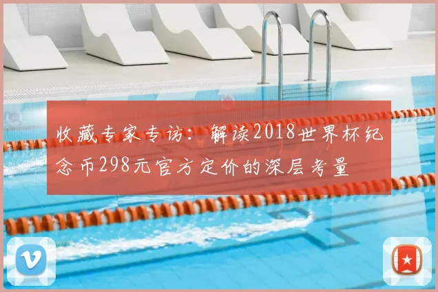 收藏专家专访:解读2018世界杯纪念币298元官方定价的深层考量